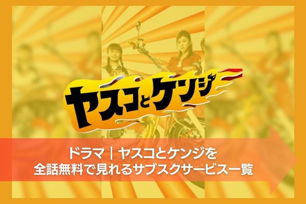 ドラマ｜ヤスコとケンジの動画を無料で視聴できる配信サイト | VODズバッ！