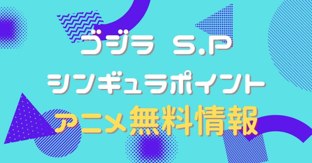 ゴジラ S.P シンギュラポイント　動画