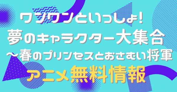 ワンワンといっしょ！夢のキャラクター大集合 ～春のプリンセスとおさむい将軍　動画