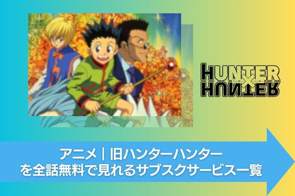 アニメ｜旧ハンターハンター（1999）の動画を全話無料で視聴できる配信 