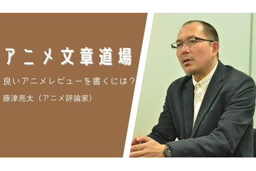 【プロの添削】よいアニメレビューを書くには？ ～藤津亮太のアニメ文章道場～ 画像