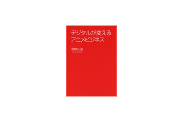 増田弘道氏の最新作「デジタルが変えるアニメビジネス」　読者3名様にプレゼント！ 画像