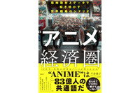 日本のアニメIPは“世界で最も見られているのに、最も稼げていないコンテンツのひとつ”!? 日本エンタメの世界戦略を現地取材とデータで読み解く！書籍「“アニメ”経済圏」発売 画像