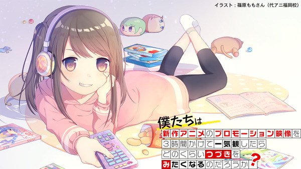 僕たちは新作アニメのプロモーション映像を3時間かけて一気観したらどのくらいつづきをみたくなるのだろうか?