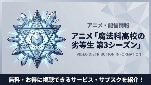 アニメ「魔法科高校の劣等生3期」の配信はどこで見られる？おすすめサブスクまとめ