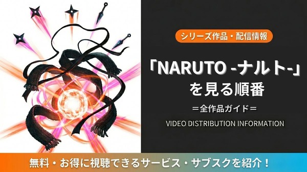 アニメ「NARUTO-ナルト-」シリーズの見る順番|全15作品の時系列とおすすめ視聴順