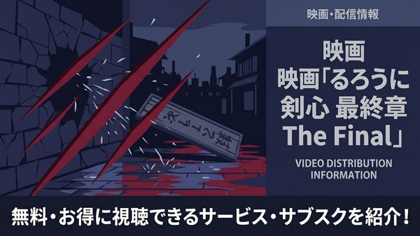 映画「るろうに剣心 最終章 The Final」の配信はどこで見れる?サブスク比較