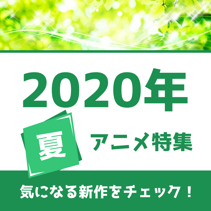 夏アニメの予習はココで！ 権利元監修済みの「2020年夏アニメ一覧」公開