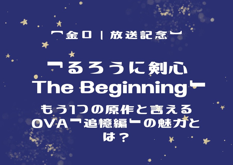 「るろうに剣心 The Beginning」のもう1つの原作と言えるOVA「追憶編」の魅力とは？【金ロー放送記念】