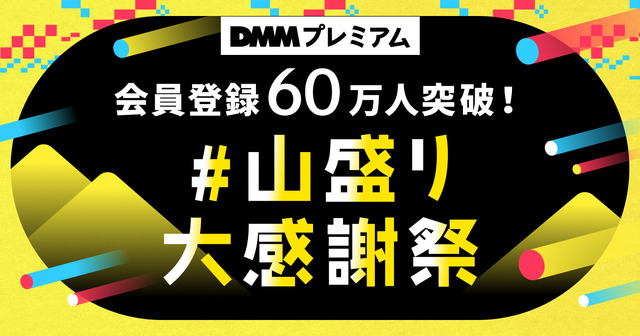 「DMMプレミアム会員登録60万人突破記念 #山盛り大感謝祭」