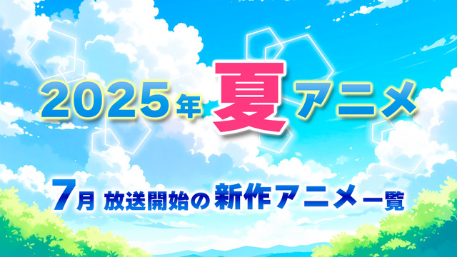 【2025夏アニメ】今期・7月放送開始の新作アニメ一覧（配信情報＆声優・スタッフ＆放送日）