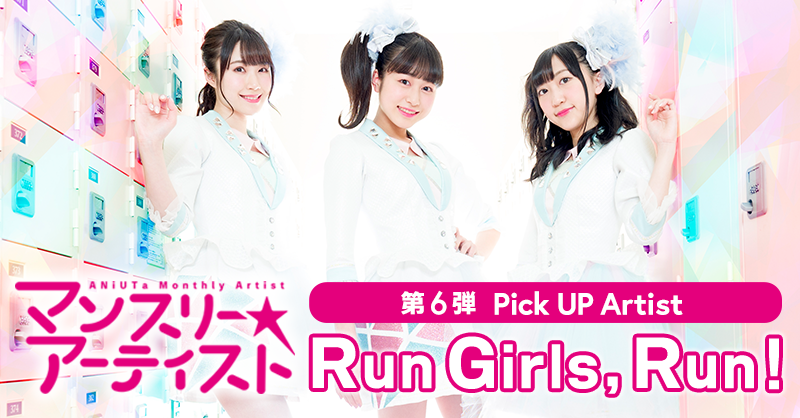 「ANiUTa」マンスリーアーティスト Run Girls, Run！