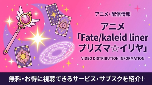 アニメ「Fate/kaleid liner プリズマ☆イリヤ」の配信はどこで見れる？お得に視聴できるおすすめのサブスクまとめ