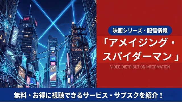 映画「アメイジング・スパイダーマン」の配信はどこ？吹き替え声優とサブスク視聴方法まとめ