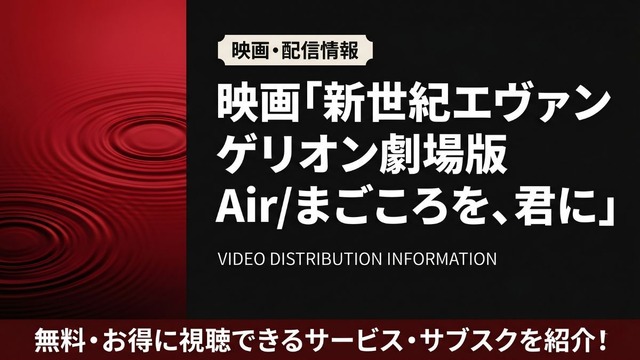 アニメ「新世紀エヴァンゲリオン劇場版 Air/まごころを、君に」配信状況｜おすすめサブスクを紹介
