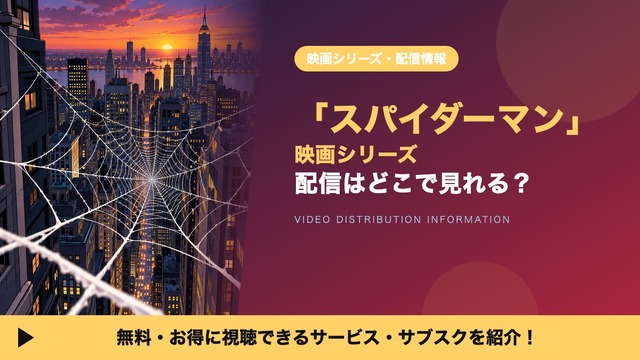 「スパイダーマン」映画シリーズの配信はどこで見れる？配信中の10作をまとめて見放題で見る方法