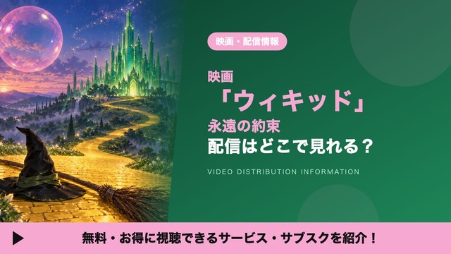 映画「ウィキッド 永遠の約束」の配信はどこで見れる？見放題サービスや吹替声優も紹介
