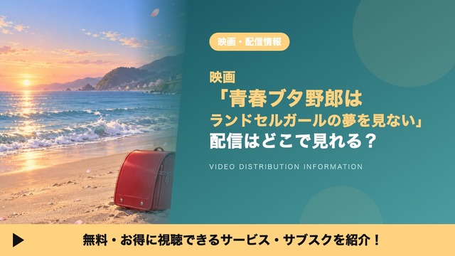「青春ブタ野郎はランドセルガールの夢を見ない」の配信はどこ？劇場版を見放題で見れるサブスクを比較