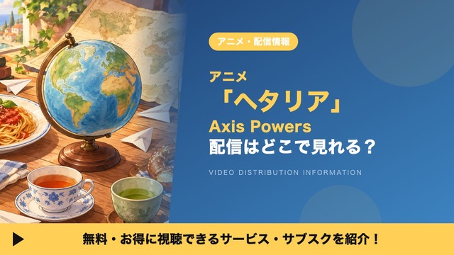 「ヘタリア」の配信はどこで見れる？アニメ「Axis Powers」を見放題で見られるサブスクを比較
