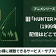 「旧ハンターハンター」1999年版はどこで見れる？全話視聴する方法を紹介 画像