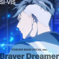 「Braver Dreamer (YOSUKE MAIN VOCAL ver.)」 SI-VIS