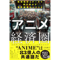 『“アニメ”経済圏(エコノミー) 現地取材とデータで解き明かす世界戦略のシナリオ』