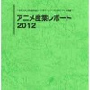 「アニメ産業レポート2012」発刊　日本動画協会が1年間のデータを集計・画像