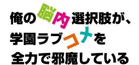 「俺の脳内選択肢が、学園ラブコメを全力で邪魔している」