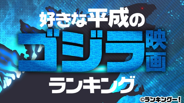 ランキングー！「好きな平成のゴジラ映画ランキング」