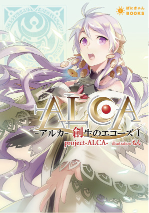 『ＡＬＣＡ-アルカ-創生のエコーズ』　著者：project-ALCAー　 イラスト：もん