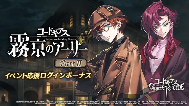 『コードギアス 霧京のアーサー』PartII（C）SUNRISE／PROJECT GEASS　Character Design（C）2006-2008 CLAMP・ST（C）SUNRISE／PROJECT G-AKITO　Character Design（C）2006-2011 CLAMP・ST（C）SUNRISE/PROJECT L-GEASS Character Design（C）2006-2017 CLAMP・ST（C）SUNRISE/PROJECT L-GEASS Character Design（C）2006-2018 CLAMP・ST（C）SUNRISE/PROJECT Z-GEASS Character Design（C）2006-2021 CLAMP・ST（C）SUNRISE/PROJECT G-GEASS Character Design（C）2006-2021 CLAMP・ST