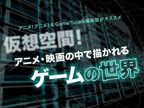 編集部が選ぶ「仮想空間！アニメ・映画の中で描かれるゲームの世界」