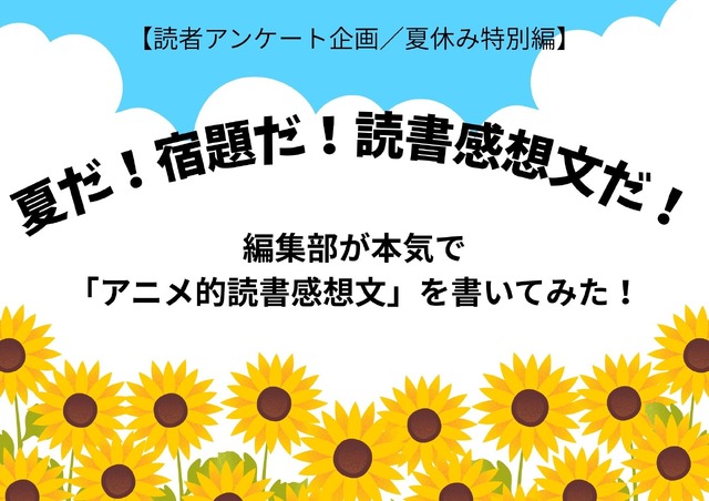 「あの花」「劇場版ポケモン」「着せ恋」…編集部が本気で「読書感想文」を書いてみた！【読者アンケート企画／夏休みの宿題編】