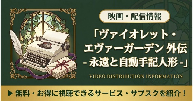 ヴァイオレット・エヴァーガーデン 外伝 - 永遠と自動手記人形 - 配信まとめ