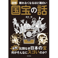 必見！旧石器時代から江戸時代まで、比類なき日本の宝!! 歴史ノンフィクション作家が、「国の宝」の真価を解き明かす！『眠れなくなるほど面白い 図解 国宝の話』3/3発売