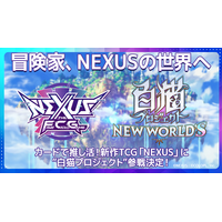 カードで推し活！新作カードゲーム「NEXUS（ネクサス）」に『白猫プロジェクト NEW WORLD'S』の参戦が決定！