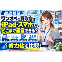 【徹底検証】ワンオペの買取店はiPad・スマホでどこまで運営できるのか。受付・本人確認入力・査定記録・顧客管理の省力化を比較──紙中心・パソコン中心・タブレット併用の作業手順の違い