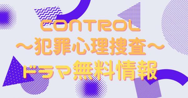 ドラマ「CONTROL〜犯罪心理捜査〜」の動画を無料視聴できる配信サイトまとめ | アニメ！アニメ！VOD比較