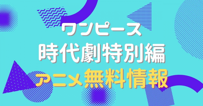 アニメ｜ワンピース 時代劇特別編の動画を全話無料で視聴できる配信サイト