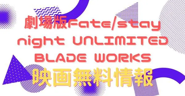 映画 劇場版fate Stay Night Unlimited Blade Worksの動画をフルで無料視聴できる配信サイトはここ アニメ アニメ Vod比較