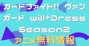 カードファイト!! ヴァンガード will+Dress Season2　動画