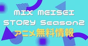 MIX MEISEI STORY Season2　配信